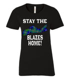 Stay the Blazes Home Tee–Ladies