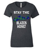 Stay the Blazes Home Tee–Ladies