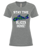 Stay the Blazes Home Tee–Ladies